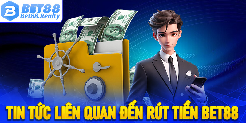 Một vài tin tức liên quan đến giao dịch rút tiền Bet88