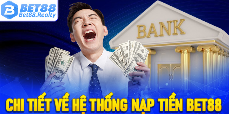 Cụ thể, chi tiết về hệ thống nạp tiền Bet88