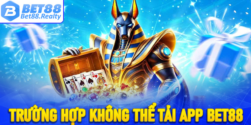 Các trường hợp không thể tải app Bet88 đi kèm cách khắc phục 