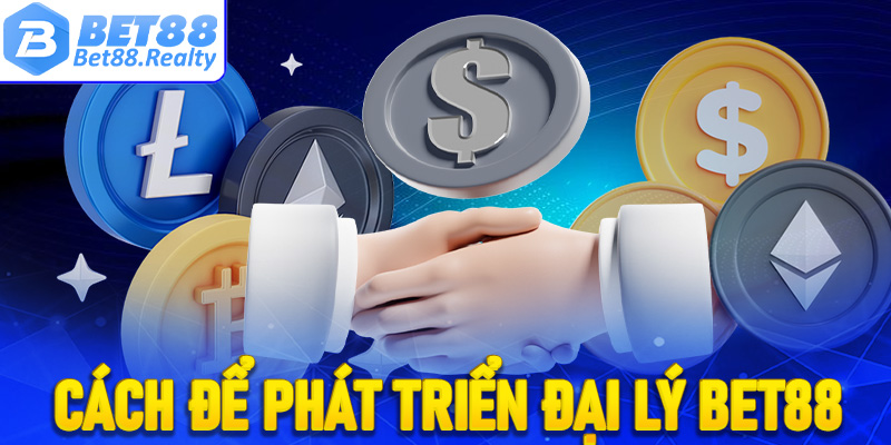 Cách để phát triển hệ thống đại lý Bet88 một cách hiệu quả nhất