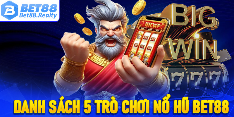 Cập nhật danh sách 5 trò chơi nổ hũ Bet88 được ưa chuộng nhất thị trường Việt Nam
