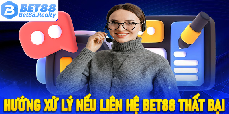 Hướng để xử lý nếu quá trình liên hệ Bet88 thất bại