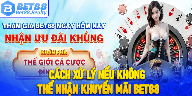 Cách để xử lý nếu nhận khuyến mãi Bet88 không thành công