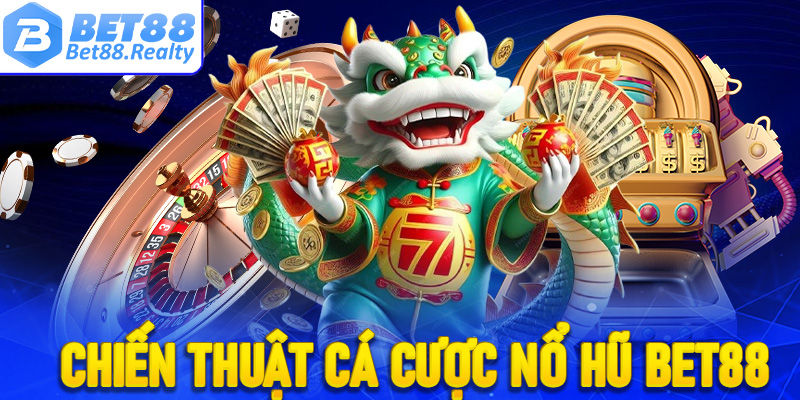 Chia sẻ chiến thuật cá cược nổ hũ Bet88 hiệu quả nhất 2025