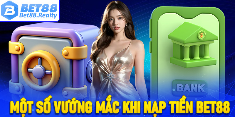 FAQs - Giải đáp một số vướng mắc khi nạp tiền Bet88